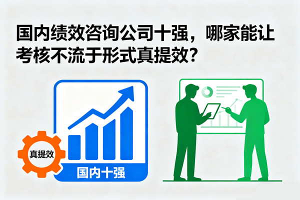 國內(nèi)績效咨詢公司十強(qiáng)，哪家能讓考核不流于形式真提效？